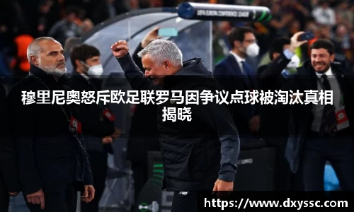 穆里尼奥怒斥欧足联罗马因争议点球被淘汰真相揭晓