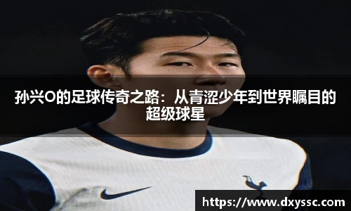 孙兴O的足球传奇之路：从青涩少年到世界瞩目的超级球星