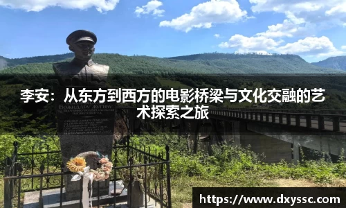 李安：从东方到西方的电影桥梁与文化交融的艺术探索之旅