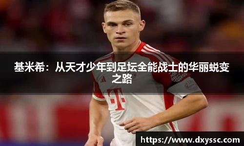 基米希：从天才少年到足坛全能战士的华丽蜕变之路